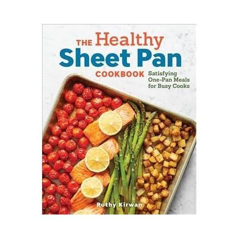 Healthy Sheet Pan Cookbook : Satisfying One-Pan Meals for Busy Cooks - by Ruthy Kirwan (Paperback)