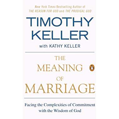 The Meaning of Marriage: Facing the Complexities of Commitment with the Wisdom of God
