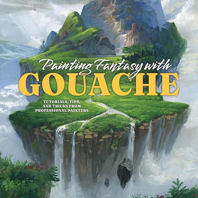 Painting Fantasy with Gouache: Tutorials, tips, and tricks from professional painters