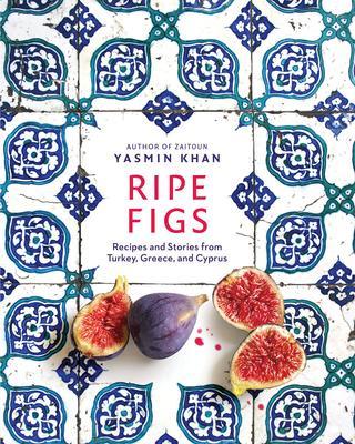 Ripe Figs: Recipes and Stories from Turkey, Greece, and Cyprus by Yasmin Khan