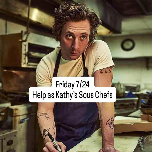 Friday 7/24 HELP Kathy's Sous Chefs