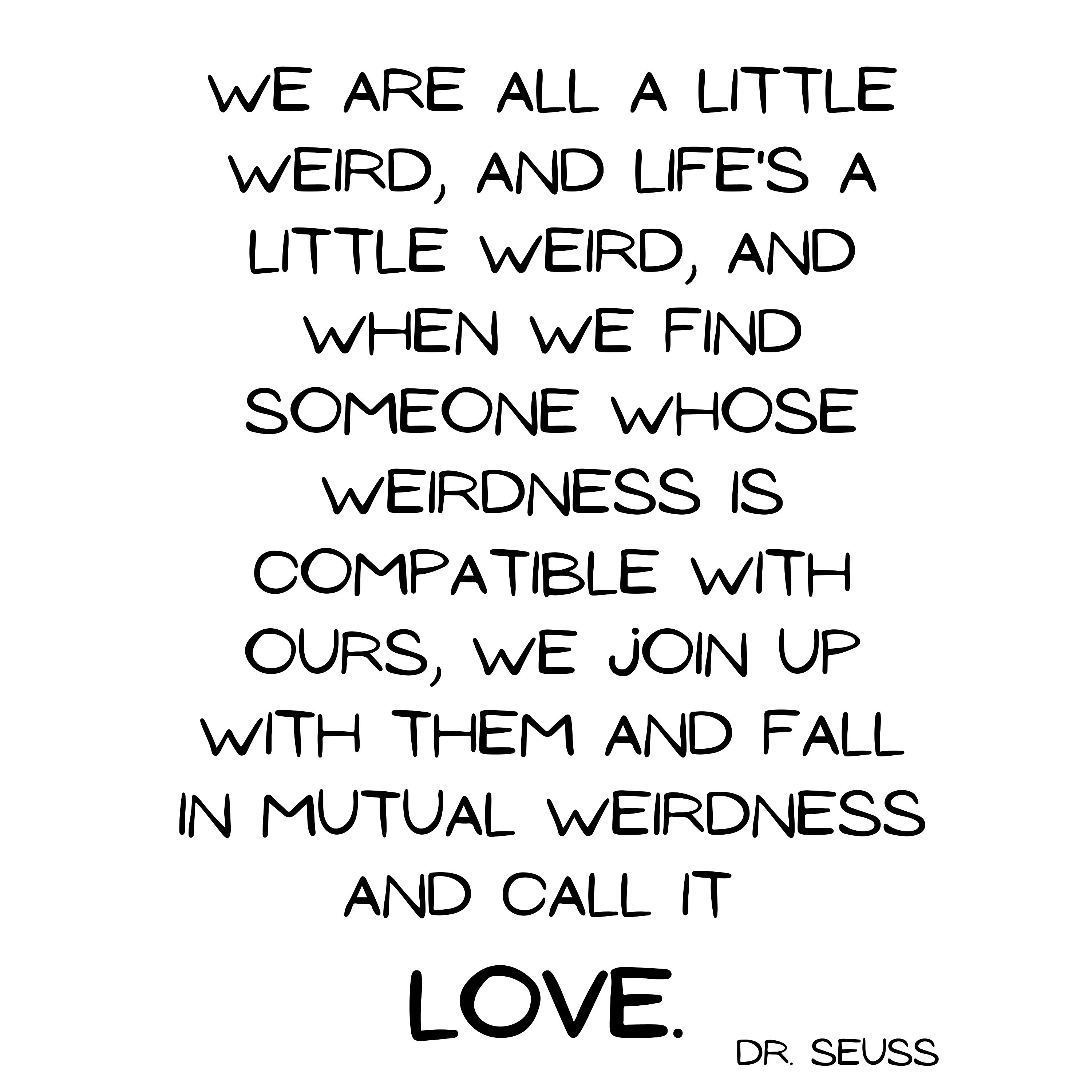 As part of our marriage prep we are doing the "Better Together" program from Dynamic Catholic. Part of this Dr. Suess quote was in the book and provoked much laughter as we each identified with it.
