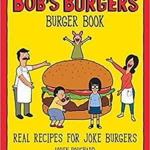 The Bob's Burgers Burger Book: Real Recipes for Joke Burgers