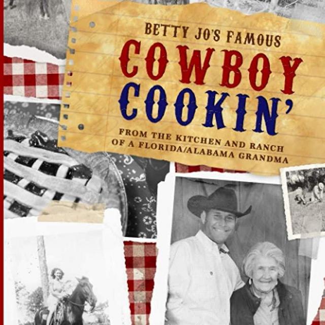 Betty Jo's Famous Cowboy Cookin': From the Kitchen and Ranch of a Florida / Alabama Grandma