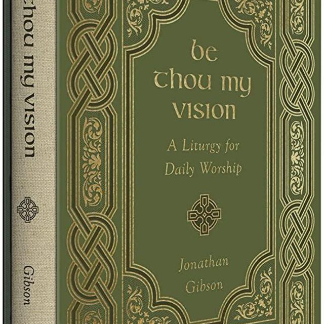 Be Thou My Vision: A Liturgy for Daily Worship