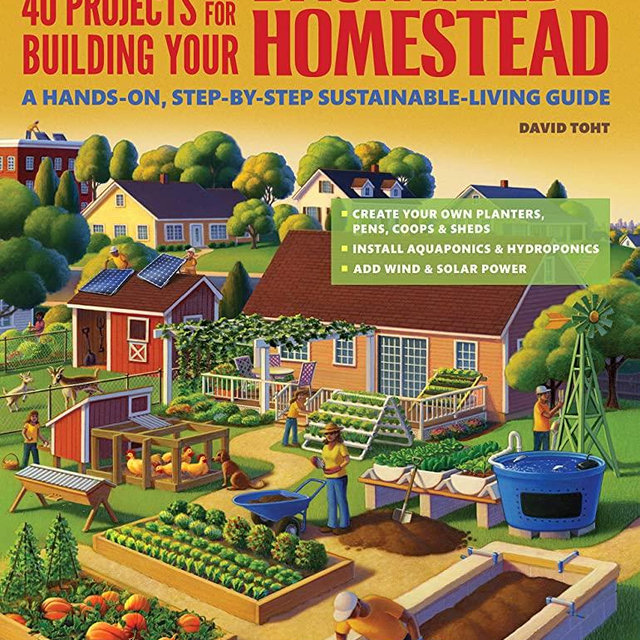40 Projects for Building Your Backyard Homestead: A Hands-on, Step-by-Step Sustainable-Living Guide (Creative Homeowner) Includes Fences, Coops, Sheds, Wind & Solar Power, Rooftop & Vertical Gardening