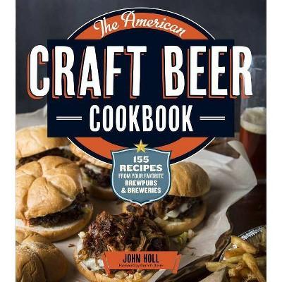 American Craft Beer Cookbook : 155 Recipes from Your Favorite Brewpubs & Breweries - (Paperback)