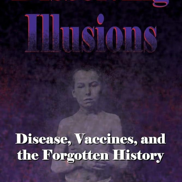Dissolving Illusions: Disease, Vaccines, and The Forgotten History