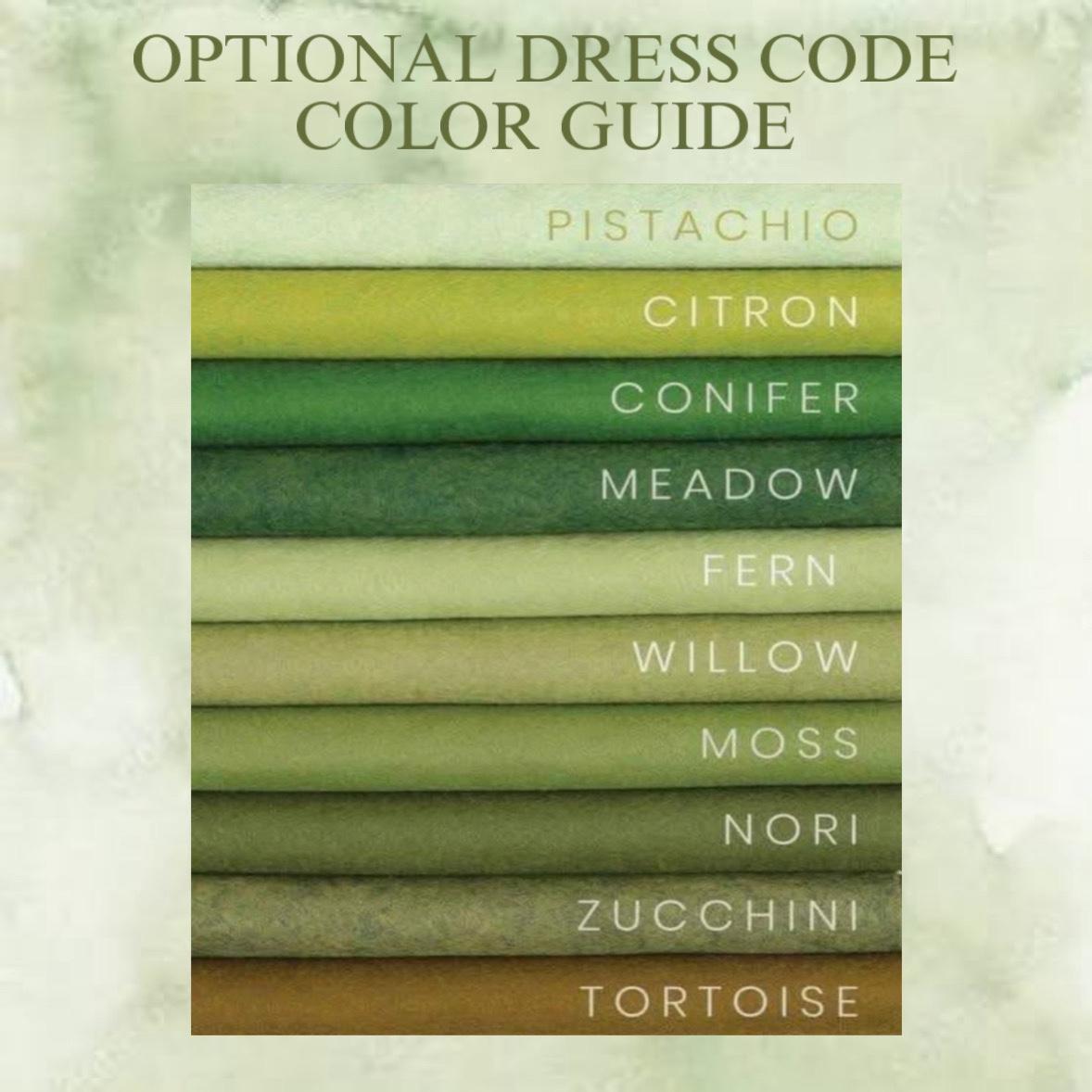 We had a fun idea for all the guests to wear shades of green, However it’s completely optional. Here are some swatches to use as possible inspiration while you plan your outfit!