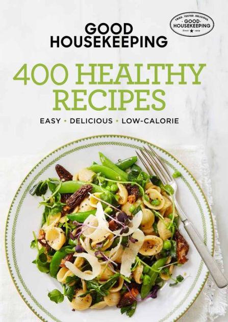 Good Housekeeping 400 Healthy Recipes: Easy * Delicious * Low-Calorie