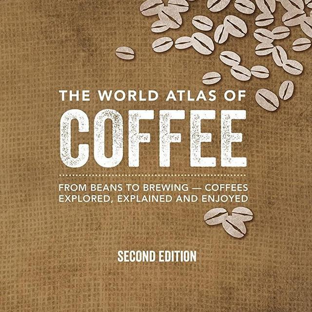 The World Atlas of Coffee: From Beans to Brewing -- Coffees Explored, Explained and Enjoyed