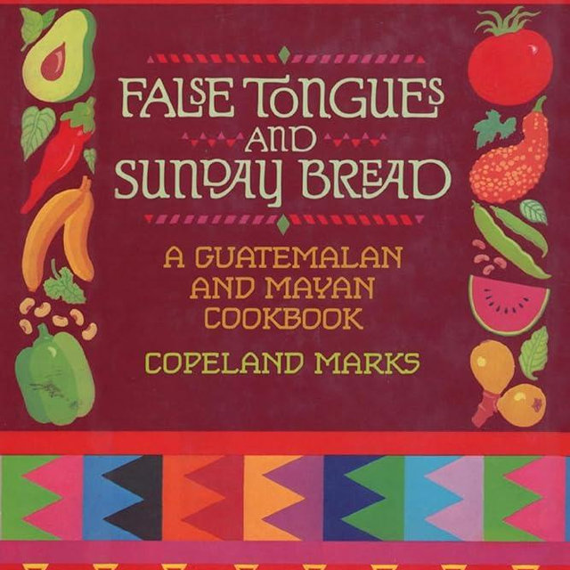 False Tongues and Sunday Bread: A Guatemalan and Mayan Cookbook
