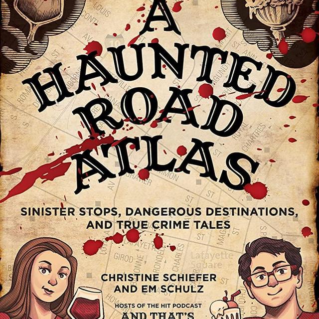 A Haunted Road Atlas: Sinister Stops, Dangerous Destinations, and True Crime Tales