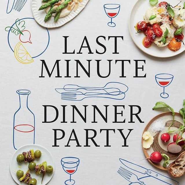 Last Minute Dinner Party: Over 120 Inspiring Dishes to Feed Family and Friends At A Moment's Notice