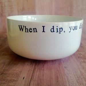 When I Dip, You Dip, We Dip Large Ceramic Dip Bowl