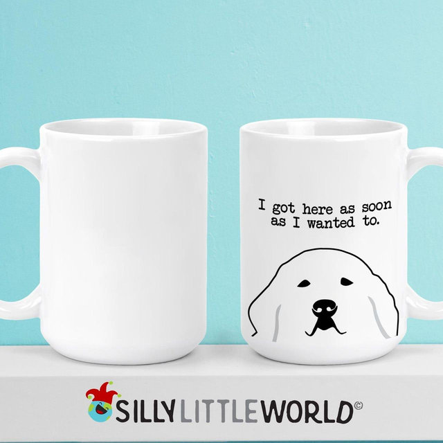 got here as soon as I wanted to, great pyrenees mug for men, introvert gift, funny dog coffee cup for sister, dog lover gift for dog lover