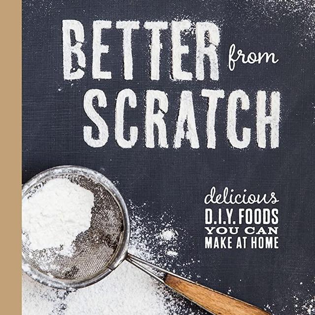 Better From Scratch (Williams-Sonoma): Delicious DIY Foods to Start Making at Home