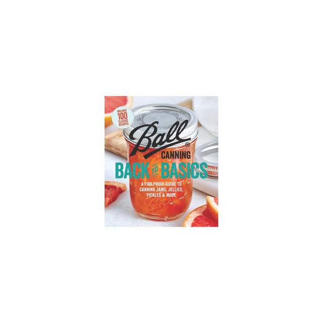 Ball Canning Back to Basics - by Ball Home Canning Test Kitchen