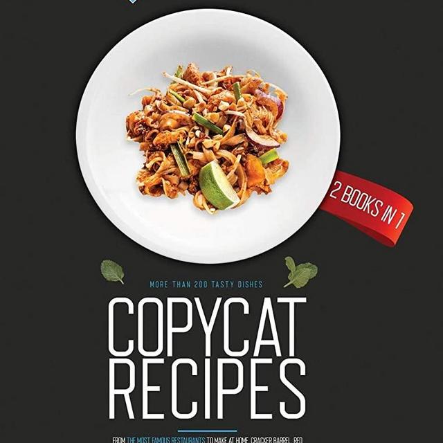 Copycat Recipes: 2 Books in 1: More Than 200 Tasty Dishes from the Most Famous Restaurants to Make at Home. Cracker Barrel, Red Lobster, Chipotle, Olive Garden, Texas Roadhouse, Applebee's and More