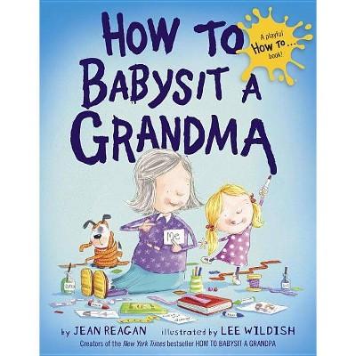 How to Babysit a Grandma (Hardcover)by Jean Reagan and Lee Wildish