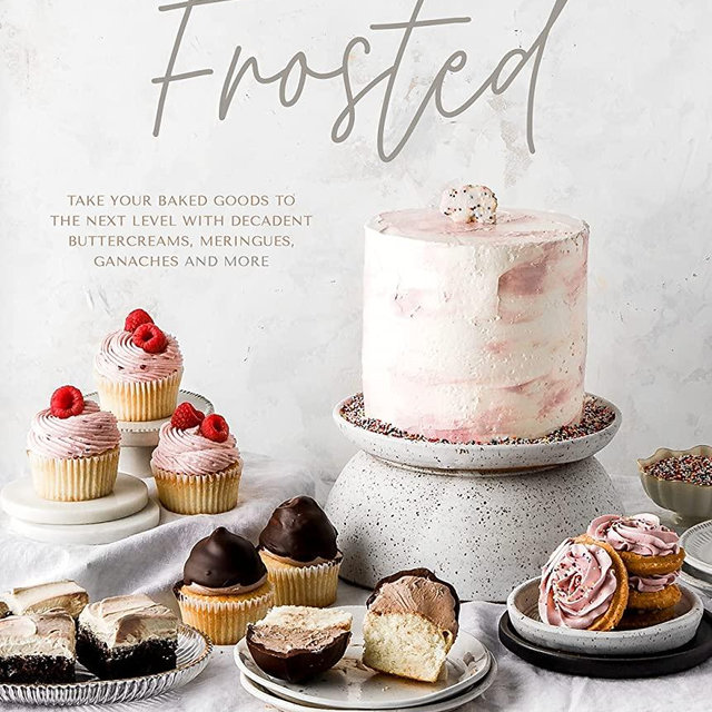 Frosted: Take Your Baked Goods to the Next Level with Decadent Buttercreams, Meringues, Ganaches and More