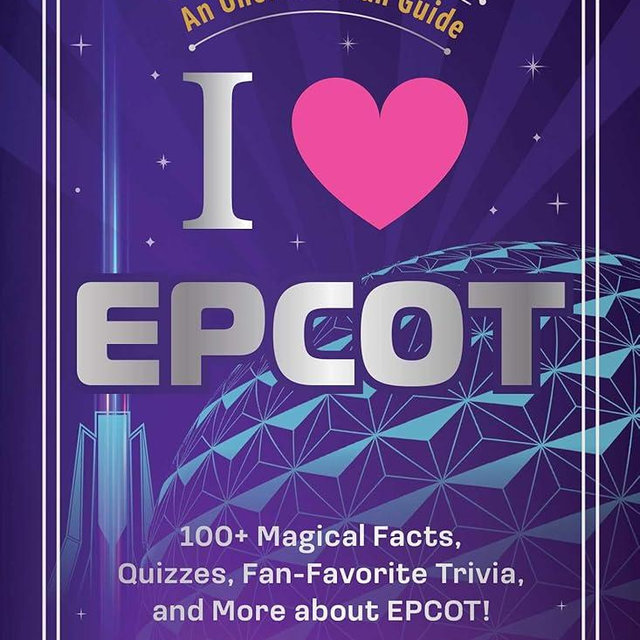 I Love EPCOT: 100+ Magical Facts, Quizzes, Fan-Favorite Trivia, and More about EPCOT! (I Love Disney Gift Book Series)