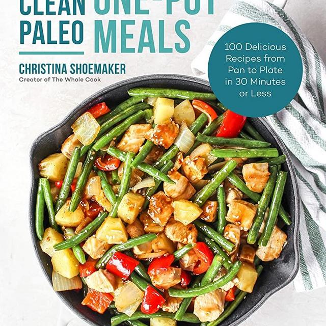 Clean Paleo One-Pot Meals: 100 Delicious Recipes from Pan to Plate in 30 Minutes or Less