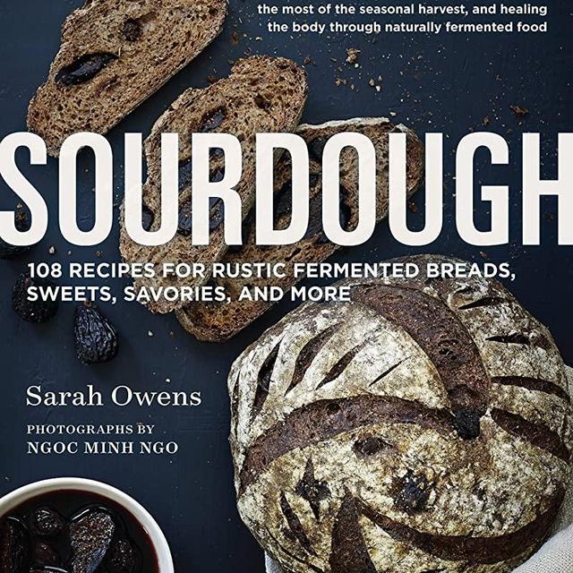 Sourdough: Recipes for Rustic Fermented Breads, Sweets, Savories, and More