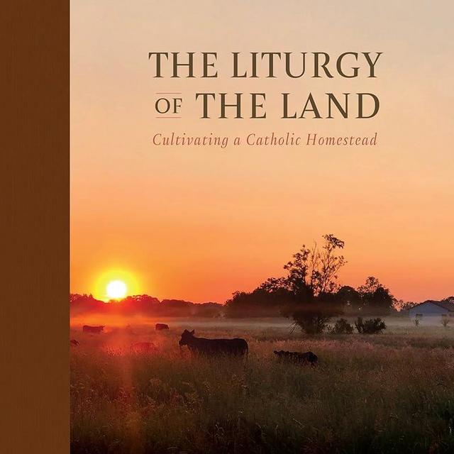 The Liturgy of the Land: Cultivating a Catholic Homestead
