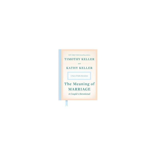 The Meaning of Marriage: A Couple's Devotional - by Timothy Keller & Kathy Keller (Hardcover)