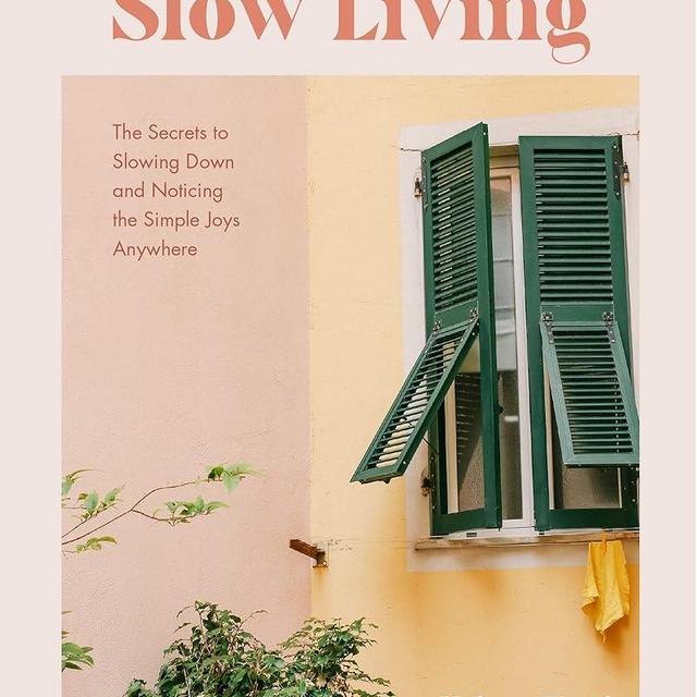 Slow Living: The Secrets to Slowing Down and Noticing the Simple Joys Anywhere (Guide to Simple Living, Happiness Book)