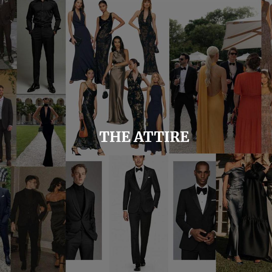 The attire for our wedding is black tie preferred. This means tuxedos (or dark suit and tie) for men and floor length gowns for women.