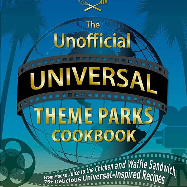 The Unofficial Universal Theme Parks Cookbook: From Moose Juice to Chicken and Waffle Sandwiches, 75+ Delicious Universal-Inspired Recipes (Unofficial Cookbook)
