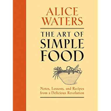 The Art of Simple Food: Notes, Lessons, and Recipes from a Delicious Revolution: A Cookbook