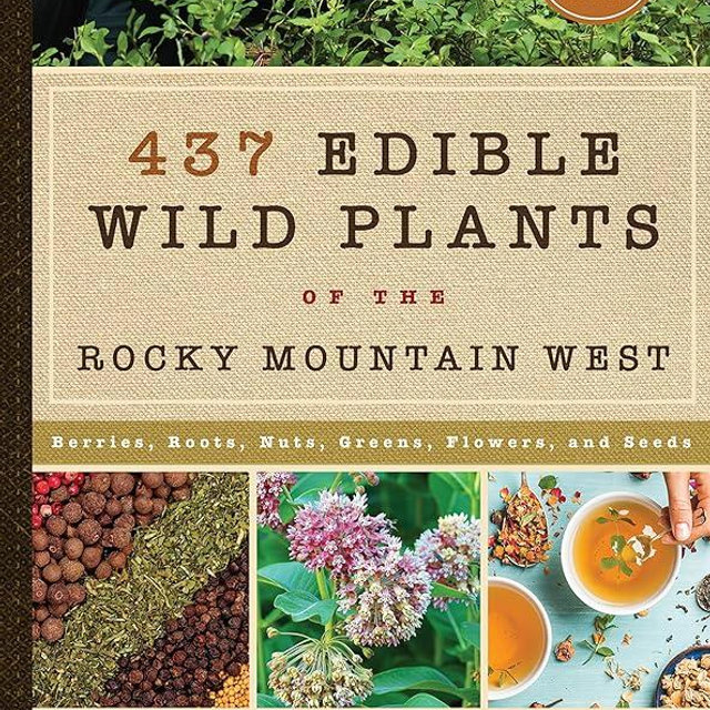 437 Edible Wild Plants of the Rocky Mountain West: Berries, Roots, Nuts, Greens, Flowers, and Seeds