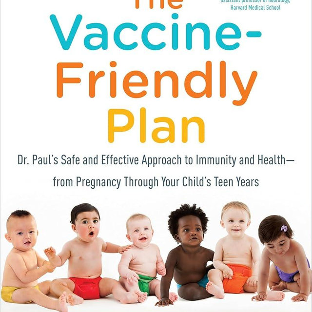 The Vaccine-Friendly Plan: Dr. Paul's Safe and Effective Approach to Immunity and Health-from Pregnancy Through Your Child's Teen Years