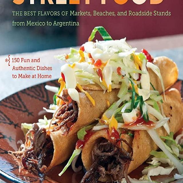 Latin American Street Food: The Best Flavors of Markets, Beaches, and Roadside Stands from Mexico to Argentina