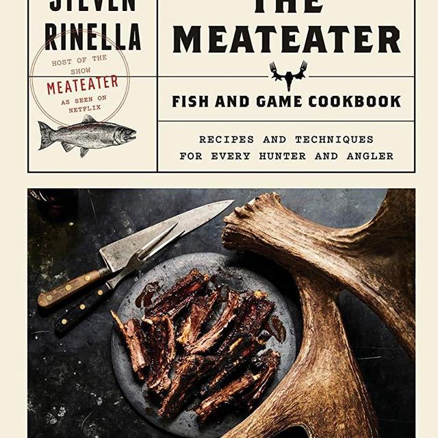 The MeatEater Fish and Game Cookbook: Recipes and Techniques for Every Hunter and Angler