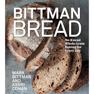 Bittman Bread: Easy Whole-Grain, No-Knead, Naturally Leavened Breads for Every Day