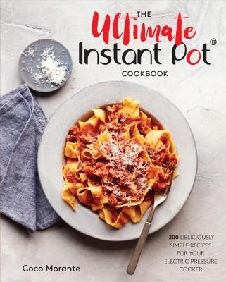 Ultimate Instant Pot Cookbook : 200 Deliciously Simple Recipes for Your Electric Pressure Cooker