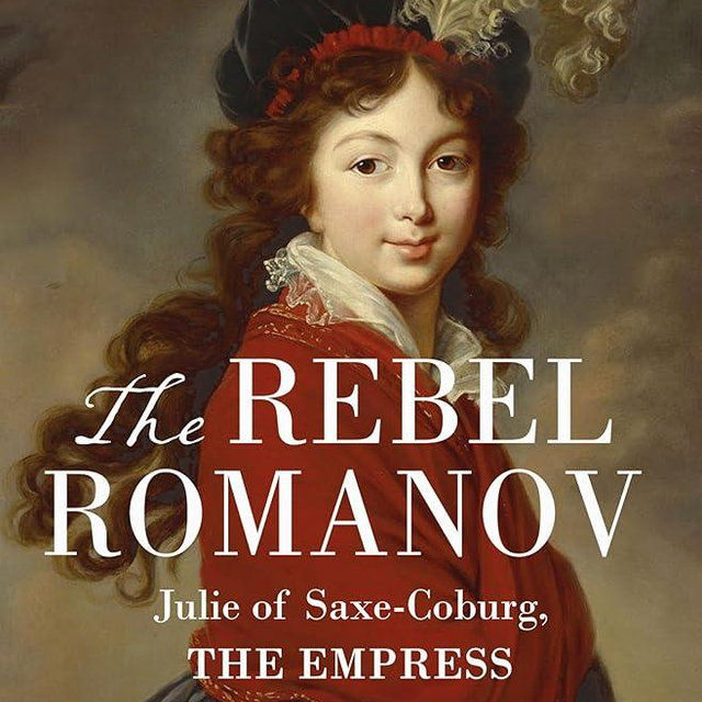 The Rebel Romanov: Julie of Saxe-Coburg, the Empress Russia Never Had