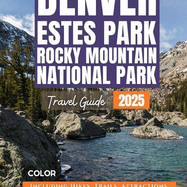 Denver, Estes Park & Rocky Mountain National Park: Your Comprehensive Guide to Unforgettable Adventures from Hiking Trails to Camping and Indoor ... (The Colorado Essential Guidebook Series)