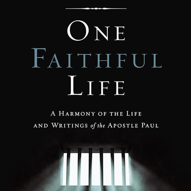 One Faithful Life: A Harmony of the Life and Letters of Paul