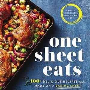 One Sheet Eats : 100+ Delicious Recipes All Made on a Baking Sheet