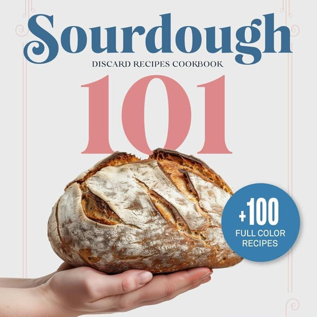 Sourdough 101 Discard Recipes Cookbook: Explore the Art of Bread Baking with Step-By-Step Recipes and Eco-Friendly Techniques for Beginners