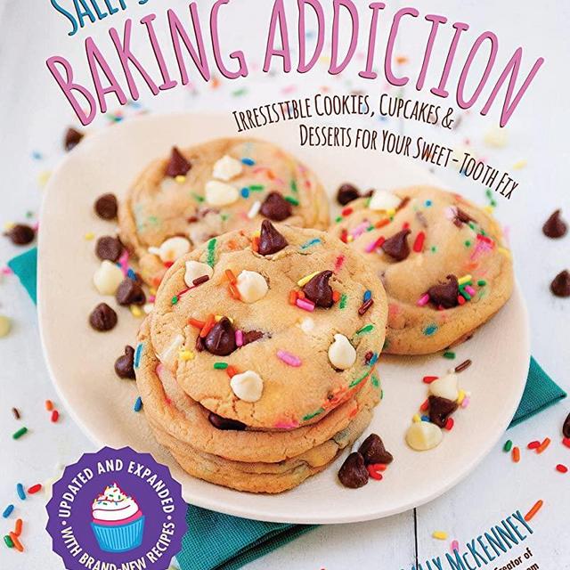 Sally's Baking Addiction: Irresistible Cookies, Cupcakes, and Desserts for Your Sweet-Tooth Fix