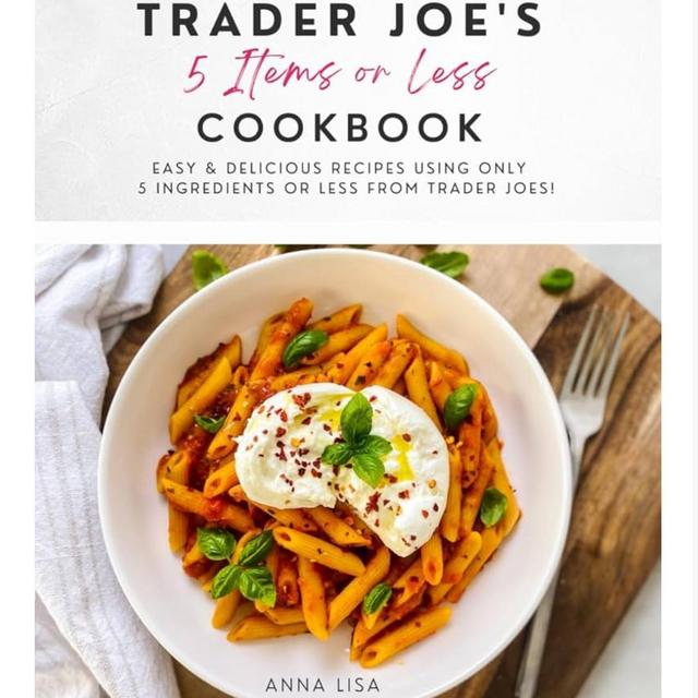 Trader Joe's 5 Items or Less Cookbook: Easy & delicious recipes using only 5 Ingredients or Less from Trader Joe's