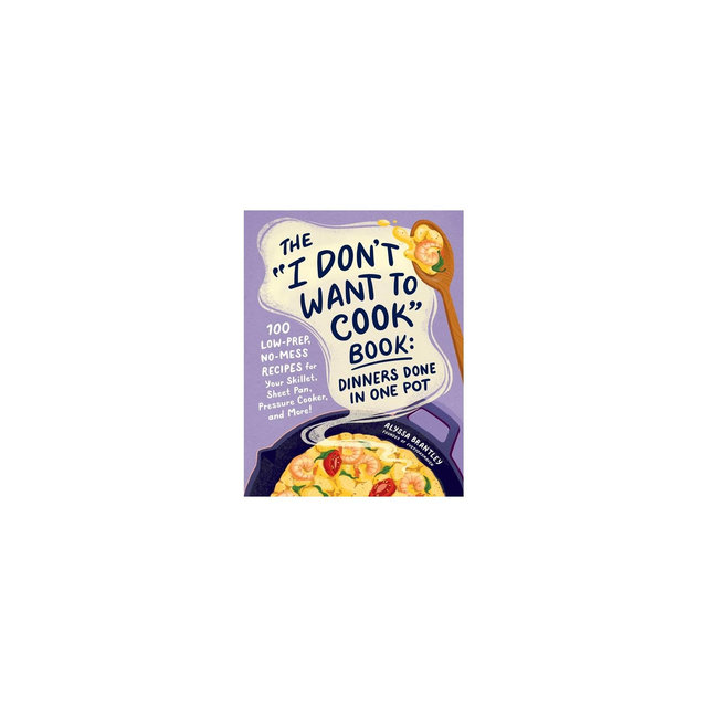 The I Don't Want to Cook Book: Dinners Done in One Pot - by Alyssa Brantley