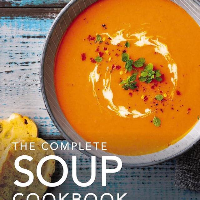 The Complete Soup Cookbook: Over 300 Satisfying Soups, Broths, Stews, and More for Every Appetite (Complete Cookbook Collection)