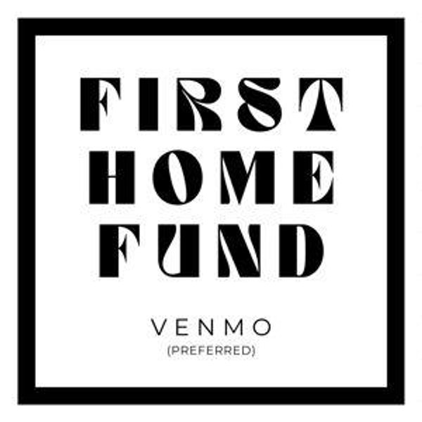 First Home Fund - VENMO (preferred)